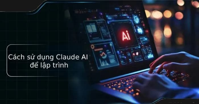 Hướng dẫn sử dụng Claude AI hỗ trợ lập trình tối ưu và hiệu quả
