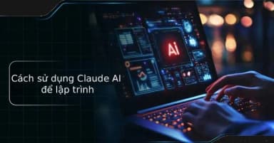 Hướng dẫn sử dụng Claude AI hỗ trợ lập trình tối ưu và hiệu quả