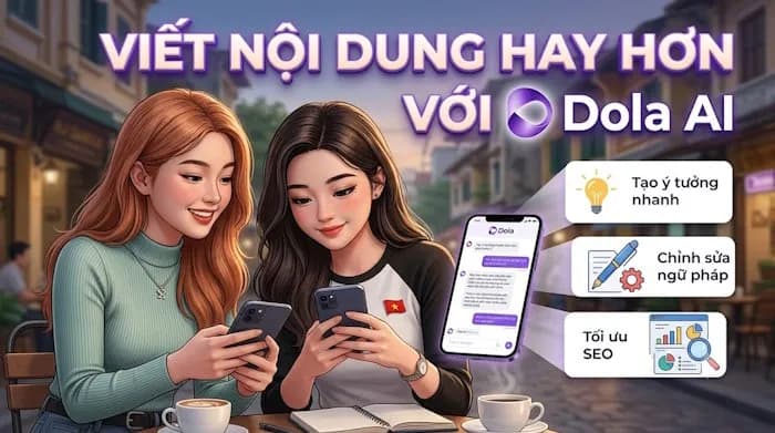 Hướng dẫn viết và tối ưu hóa nội dung hiệu quả cùng Dola AI