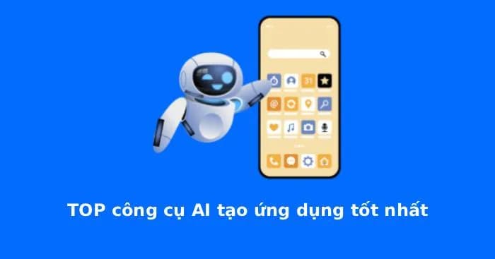 Top các công cụ AI hỗ trợ xây dựng ứng dụng hiệu quả nhất năm 2026